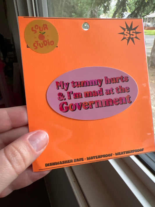 My Tummy Hurts and I’m Mad at the Government Sticker